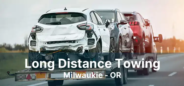 Long Distance Towing Milwaukie - OR