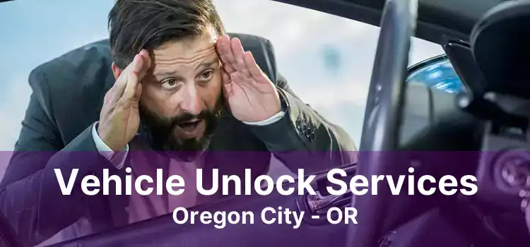 Vehicle Unlock Services Oregon City - OR